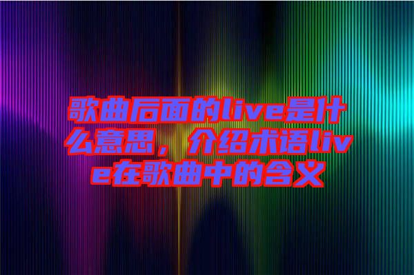 歌曲后面的live是什么意思，介紹術語live在歌曲中的含義