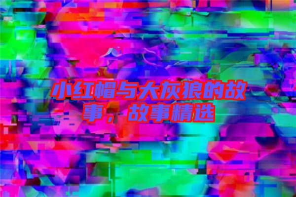 小紅帽與大灰狼的故事，故事精選