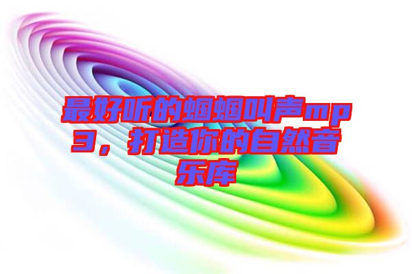 最好聽的蟈蟈叫聲mp3，打造你的自然音樂庫