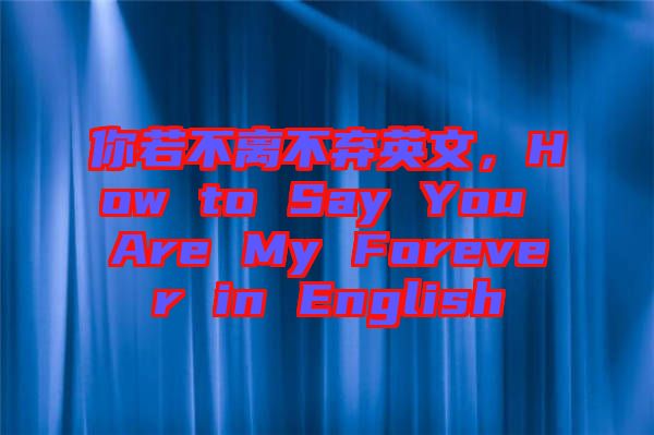 你若不離不棄英文，How to Say You Are My Forever in English