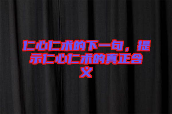 仁心仁術(shù)的下一句，提示仁心仁術(shù)的真正含義