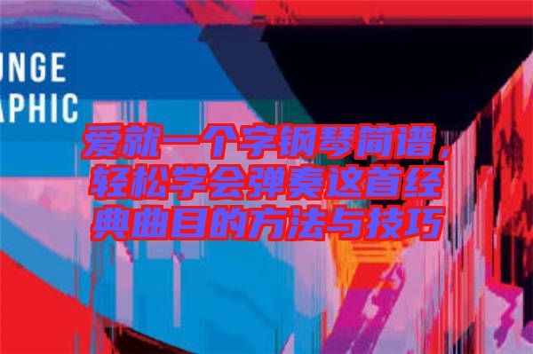 愛就一個字鋼琴簡譜，輕松學會彈奏這首經(jīng)典曲目的方法與技巧