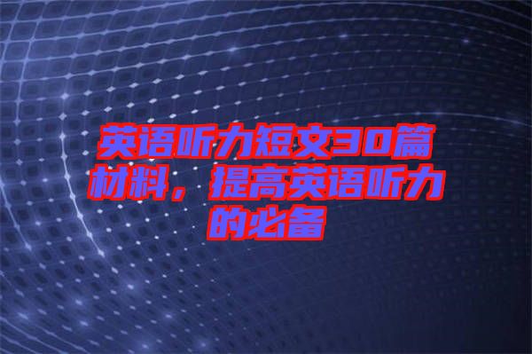 英語聽力短文30篇材料，提高英語聽力的必備