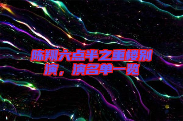 陳翔六點半之重樓別演，演名單一覽