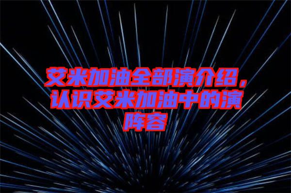 艾米加油全部演介紹，認(rèn)識艾米加油中的演陣容