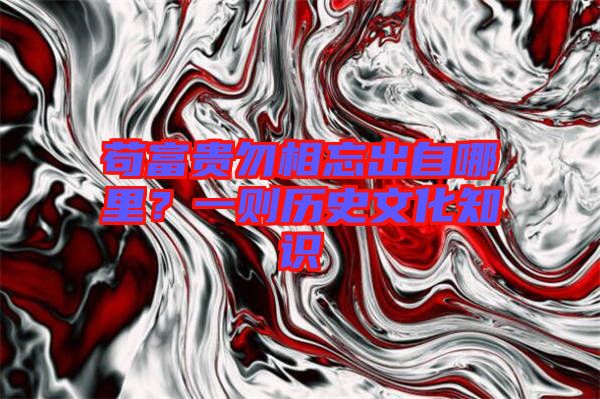 茍富貴勿相忘出自哪里？一則歷史文化知識(shí)