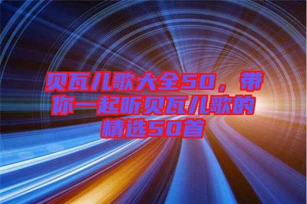 貝瓦兒歌大全50，帶你一起聽(tīng)貝瓦兒歌的精選50首