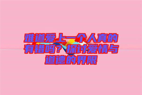 難道愛上一個人真的有錯嗎？探討愛情與道德的界限