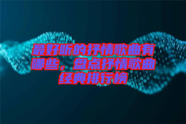 最好聽的抒情歌曲有哪些，盤點抒情歌曲經典排行榜