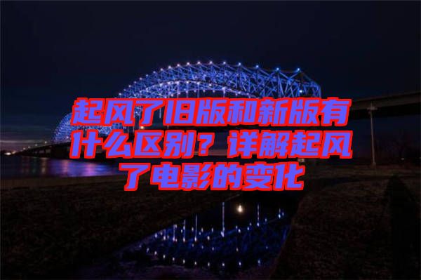 起風(fēng)了舊版和新版有什么區(qū)別？詳解起風(fēng)了電影的變化