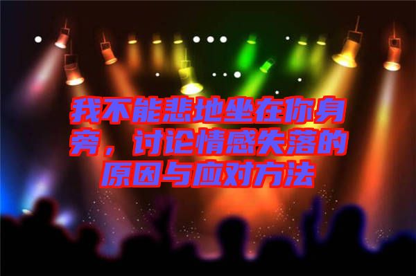 我不能悲地坐在你身旁，討論情感失落的原因與應(yīng)對方法