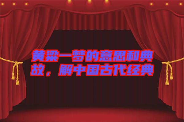 黃粱一夢(mèng)的意思和典故，解中國(guó)古代經(jīng)典