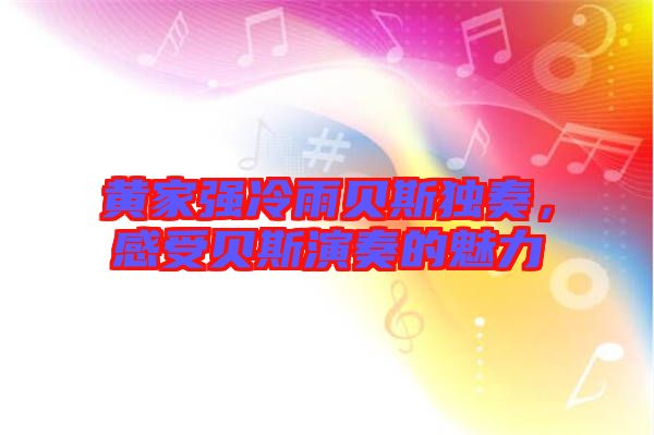 黃家強冷雨貝斯獨奏，感受貝斯演奏的魅力