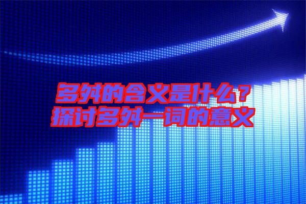 多舛的含義是什么？探討多舛一詞的意義