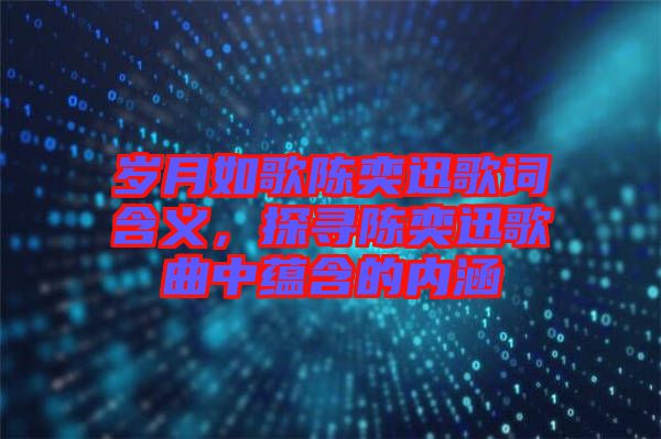 歲月如歌陳奕迅歌詞含義，探尋陳奕迅歌曲中蘊含的內(nèi)涵