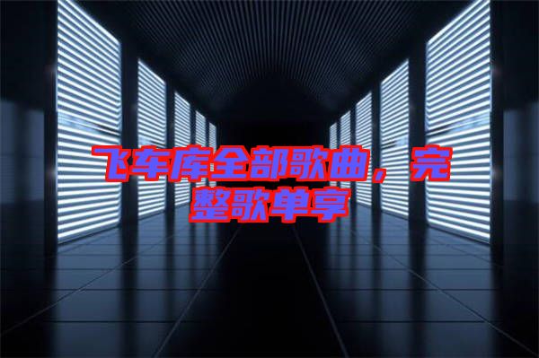 飛車庫全部歌曲，完整歌單享