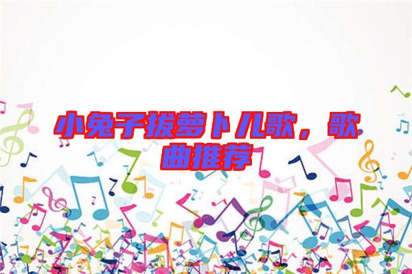 小兔子拔蘿卜兒歌，歌曲推薦