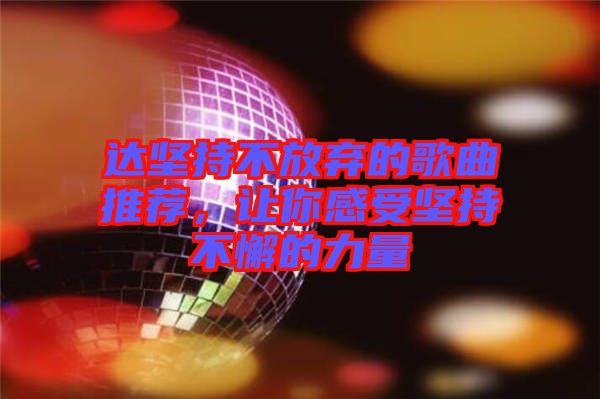 達堅持不放棄的歌曲推薦，讓你感受堅持不懈的力量