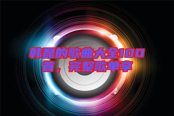 韓磊的歌曲大全100首，完整歌單享