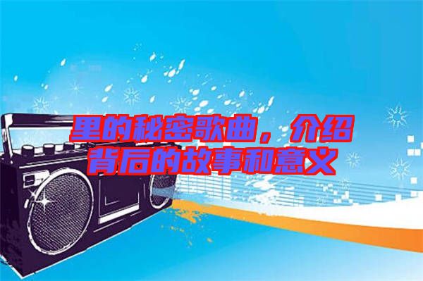 里的秘密歌曲，介紹背后的故事和意義