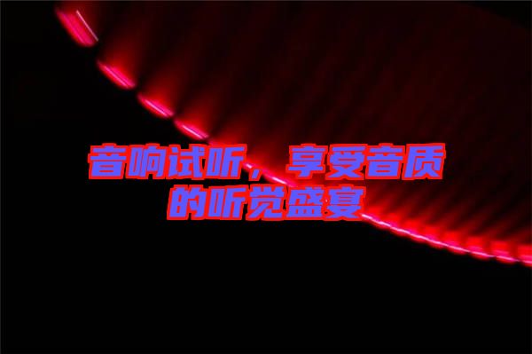 音響試聽，享受音質的聽覺盛宴