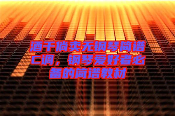 酒干倘賣無鋼琴簡譜C調(diào)，鋼琴愛好者必備的簡譜教材