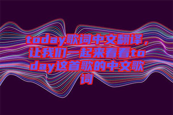 today歌詞中文翻譯，讓我們一起來看看today這首歌的中文歌詞