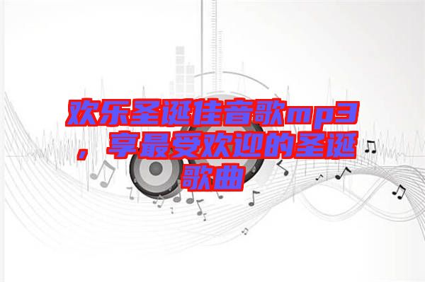 歡樂(lè)圣誕佳音歌mp3，享最受歡迎的圣誕歌曲