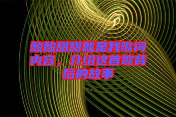 酸酸甜甜就是我歌詞內(nèi)容，介紹這首歌背后的故事
