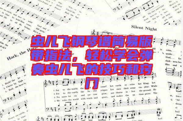 蟲兒飛鋼琴譜簡易版帶指法，輕松學(xué)會(huì)彈奏蟲兒飛的技巧和竅門