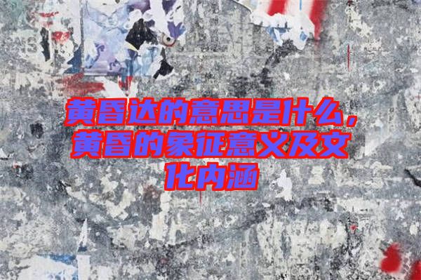 黃昏達的意思是什么，黃昏的象征意義及文化內涵