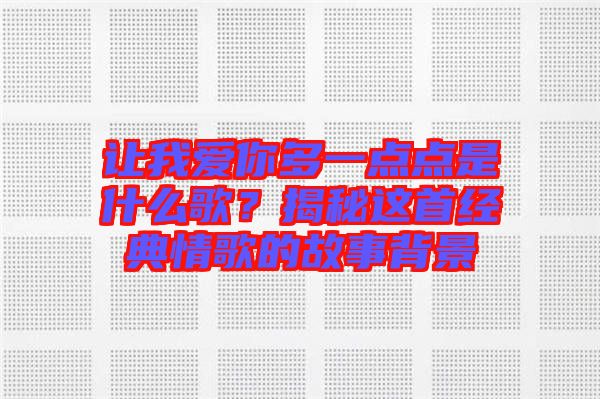 讓我愛你多一點點是什么歌？揭秘這首經典情歌的故事背景