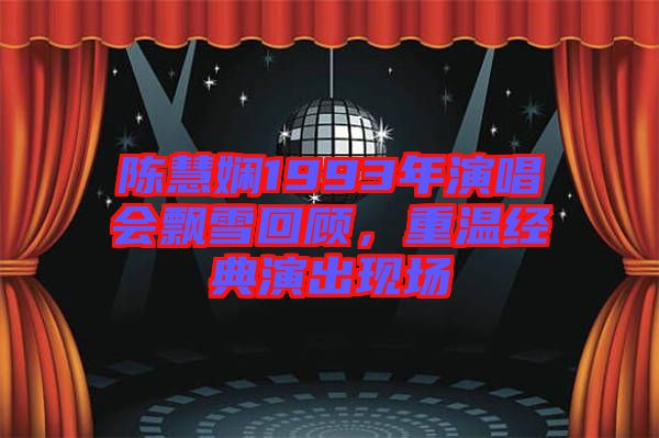陳慧嫻1993年演唱會飄雪回顧，重溫經(jīng)典演出現(xiàn)場