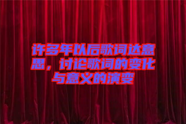 許多年以后歌詞達(dá)意思，討論歌詞的變化與意義的演變