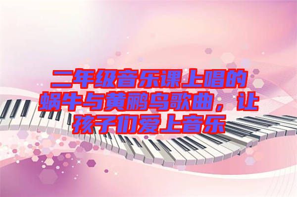 二年級(jí)音樂(lè)課上唱的蝸牛與黃鸝鳥(niǎo)歌曲，讓孩子們愛(ài)上音樂(lè)