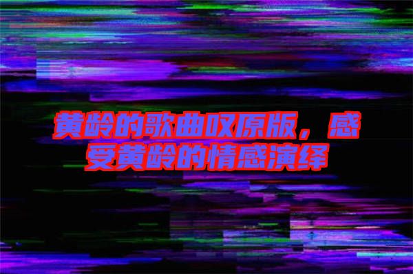 黃齡的歌曲嘆原版，感受黃齡的情感演繹