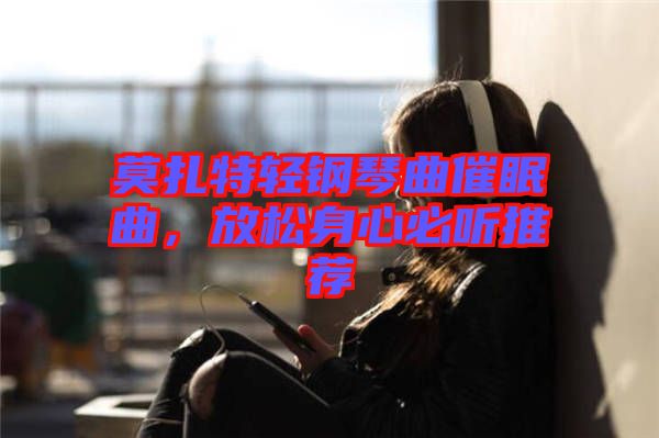莫扎特輕鋼琴曲催眠曲，放松身心必聽推薦