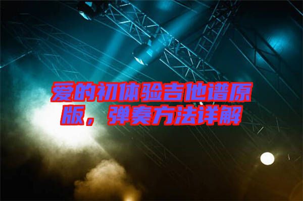 愛的初體驗吉他譜原版，彈奏方法詳解