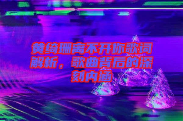 黃綺珊離不開你歌詞解析，歌曲背后的深刻內(nèi)涵