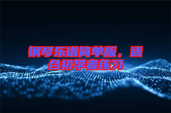 鋼琴樂(lè)譜簡(jiǎn)單版，適合初學(xué)者練習(xí)