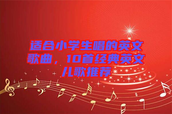 適合小學(xué)生唱的英文歌曲，10首經(jīng)典英文兒歌推薦