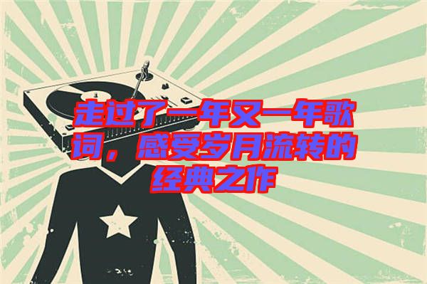 走過(guò)了一年又一年歌詞，感受歲月流轉(zhuǎn)的經(jīng)典之作