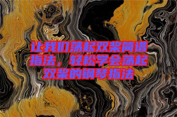 讓我們蕩起雙槳簡譜指法，輕松學(xué)會(huì)蕩起雙槳的鋼琴指法