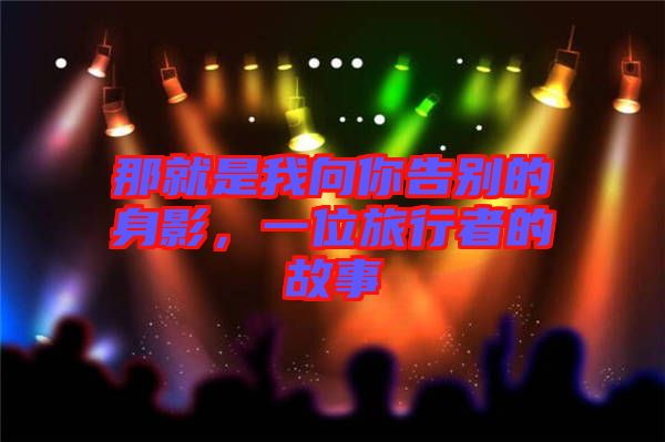 那就是我向你告別的身影，一位旅行者的故事