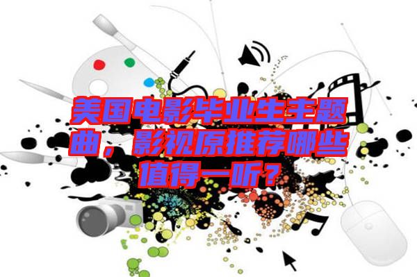美國電影畢業(yè)生主題曲，影視原推薦哪些值得一聽？