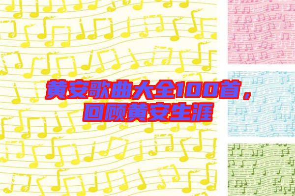 黃安歌曲大全100首，回顧黃安生涯