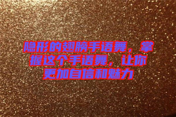 隱形的翅膀手語(yǔ)舞，掌握這個(gè)手語(yǔ)舞，讓你更加自信和魅力