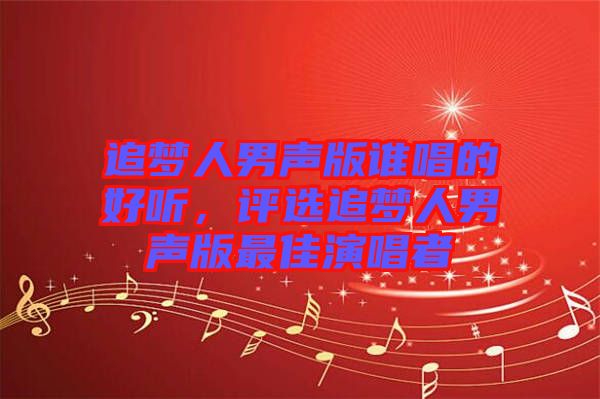 追夢人男聲版誰唱的好聽，評選追夢人男聲版最佳演唱者