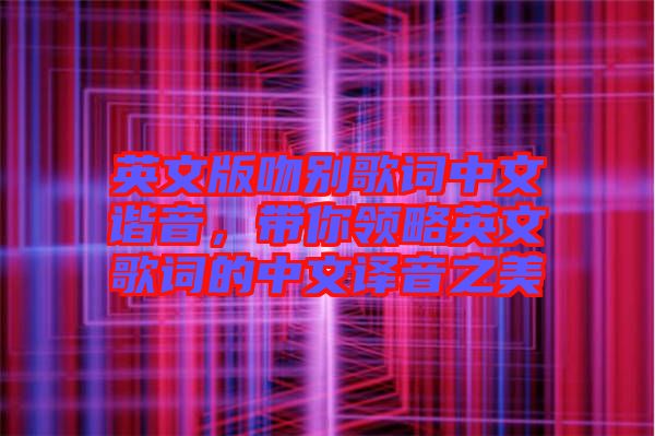 英文版吻別歌詞中文諧音，帶你領(lǐng)略英文歌詞的中文譯音之美