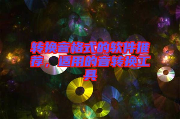 轉(zhuǎn)換音格式的軟件推薦，適用的音轉(zhuǎn)換工具